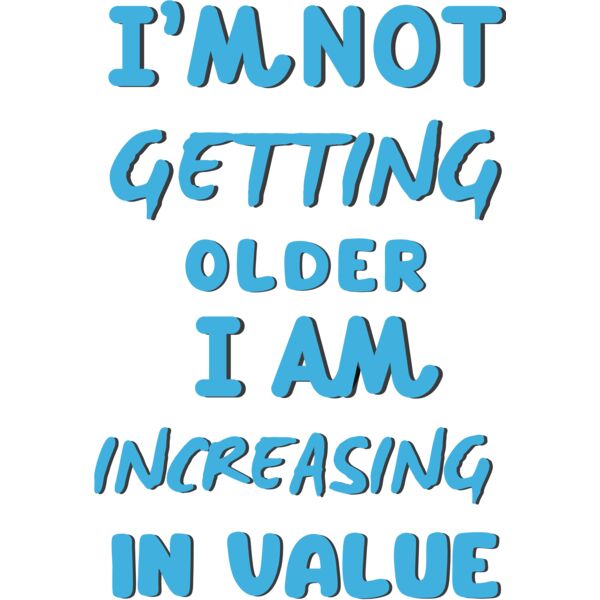 I'm not getting older I am increasing in value Thumbnail